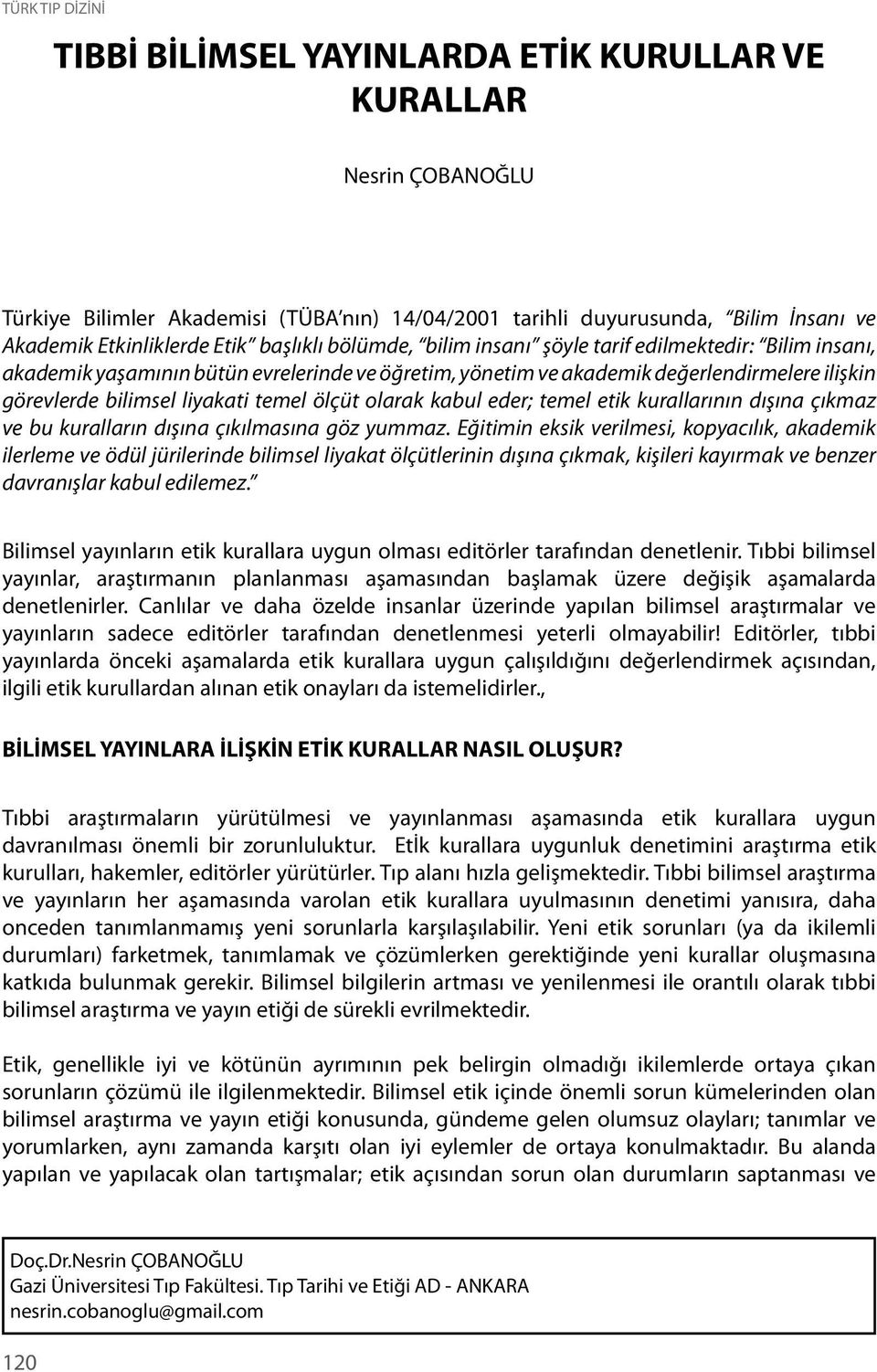 olarak kabul eder; temel etik kurallarının dışına çıkmaz ve bu kuralların dışına çıkılmasına göz yummaz.