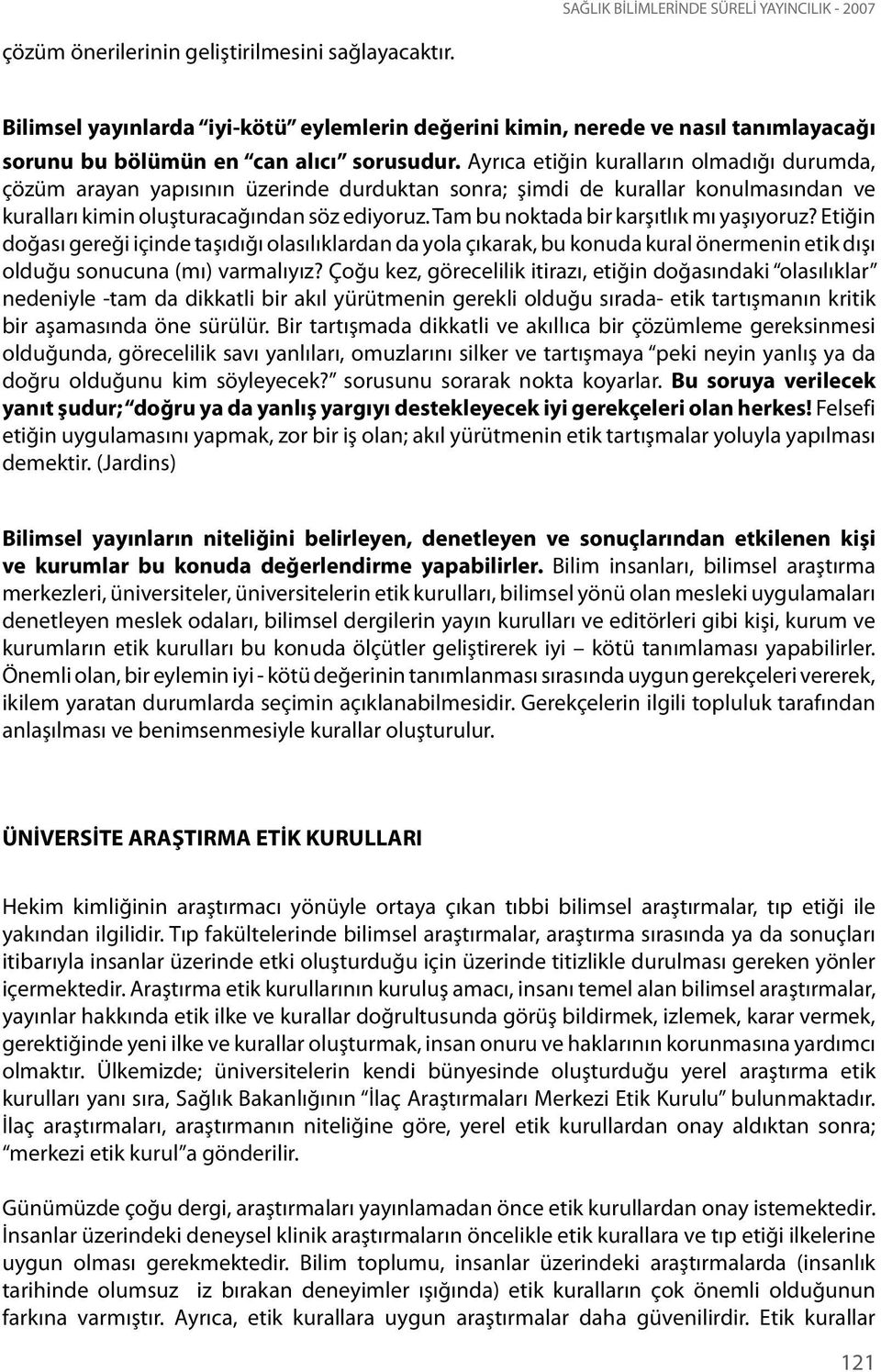 Ayrıca etiğin kuralların olmadığı durumda, çözüm arayan yapısının üzerinde durduktan sonra; şimdi de kurallar konulmasından ve kuralları kimin oluşturacağından söz ediyoruz.