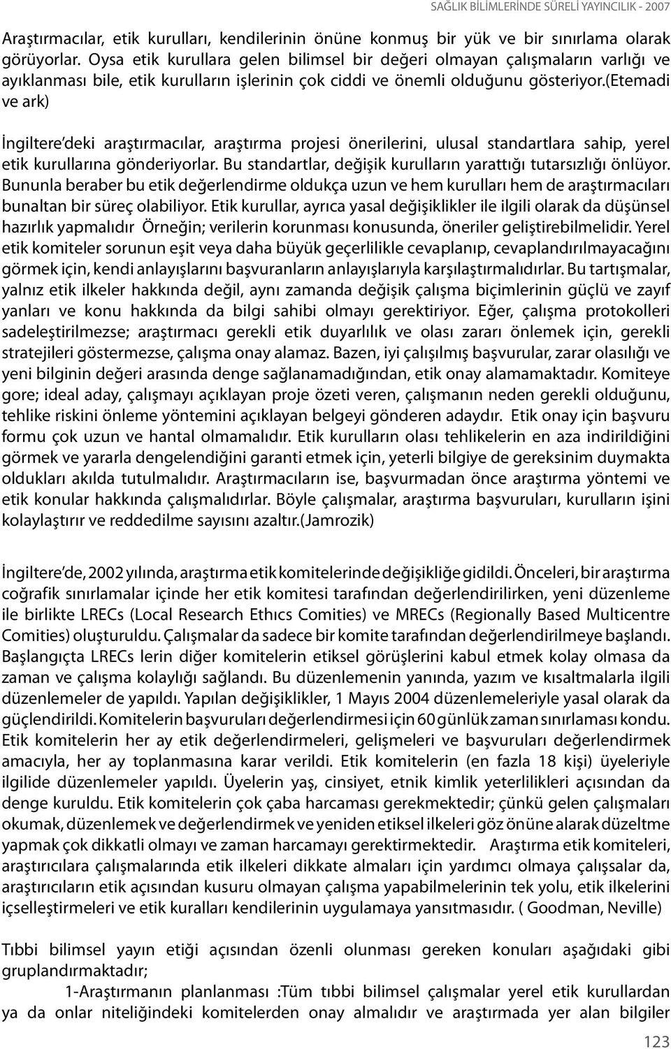 (etemadi ve ark) İngiltere deki araştırmacılar, araştırma projesi önerilerini, ulusal standartlara sahip, yerel etik kurullarına gönderiyorlar.