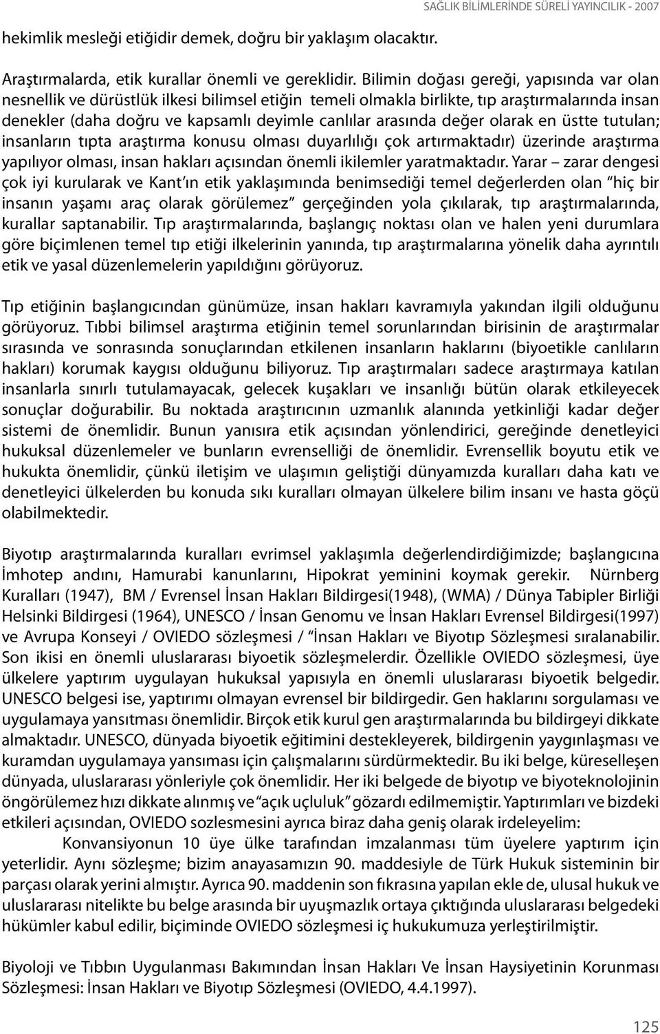 değer olarak en üstte tutulan; insanların tıpta araştırma konusu olması duyarlılığı çok artırmaktadır) üzerinde araştırma yapılıyor olması, insan hakları açısından önemli ikilemler yaratmaktadır.