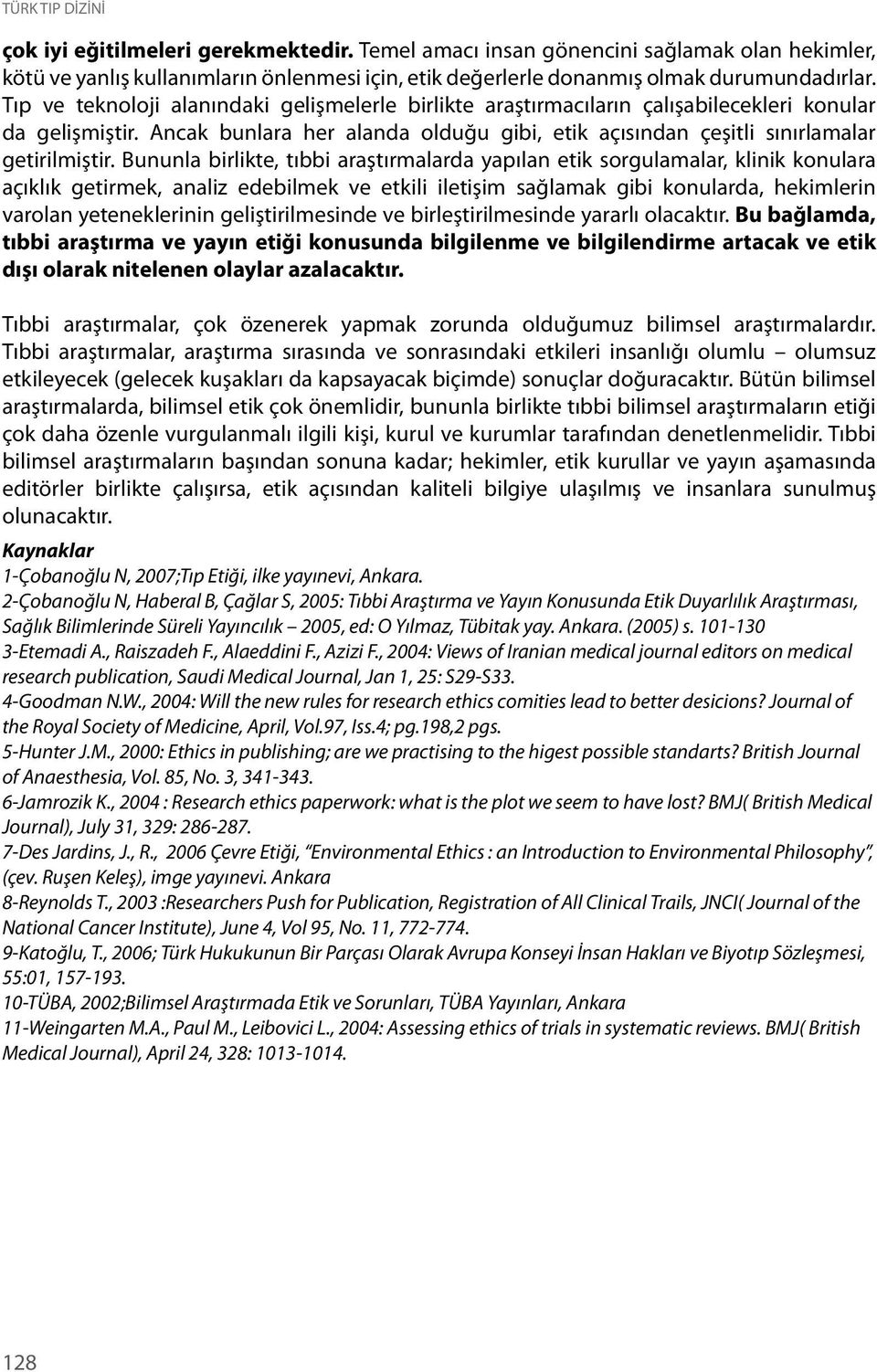 Bununla birlikte, tıbbi araştırmalarda yapılan etik sorgulamalar, klinik konulara açıklık getirmek, analiz edebilmek ve etkili iletişim sağlamak gibi konularda, hekimlerin varolan yeteneklerinin