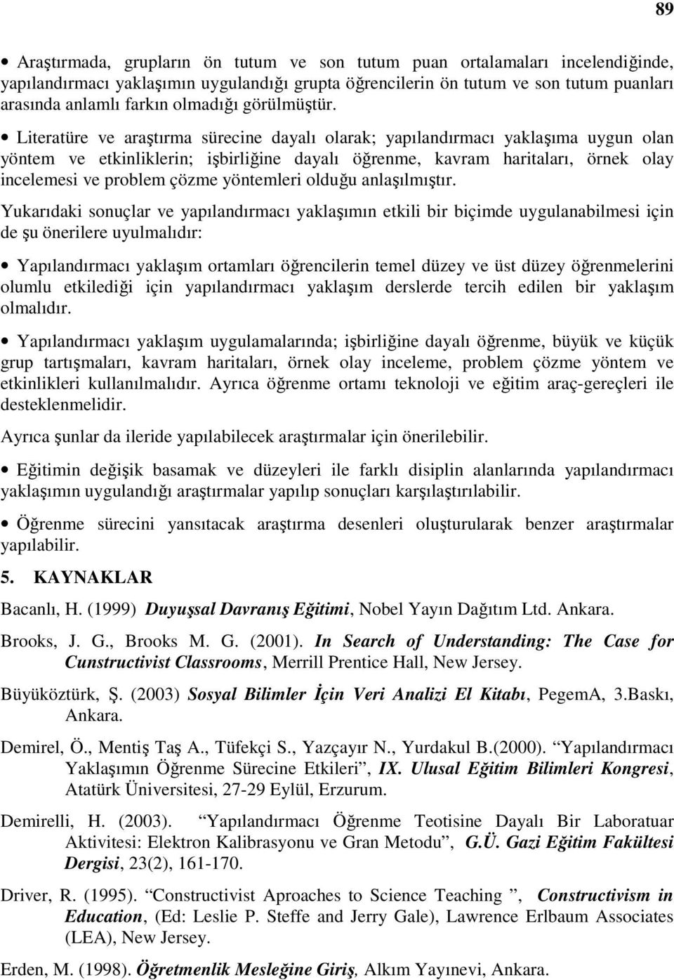 Literatüre ve araştırma sürecine dayalı olarak; yapılandırmacı yaklaşıma uygun olan yöntem ve etkinliklerin; işbirliğine dayalı öğrenme, kavram haritaları, örnek olay incelemesi ve problem çözme