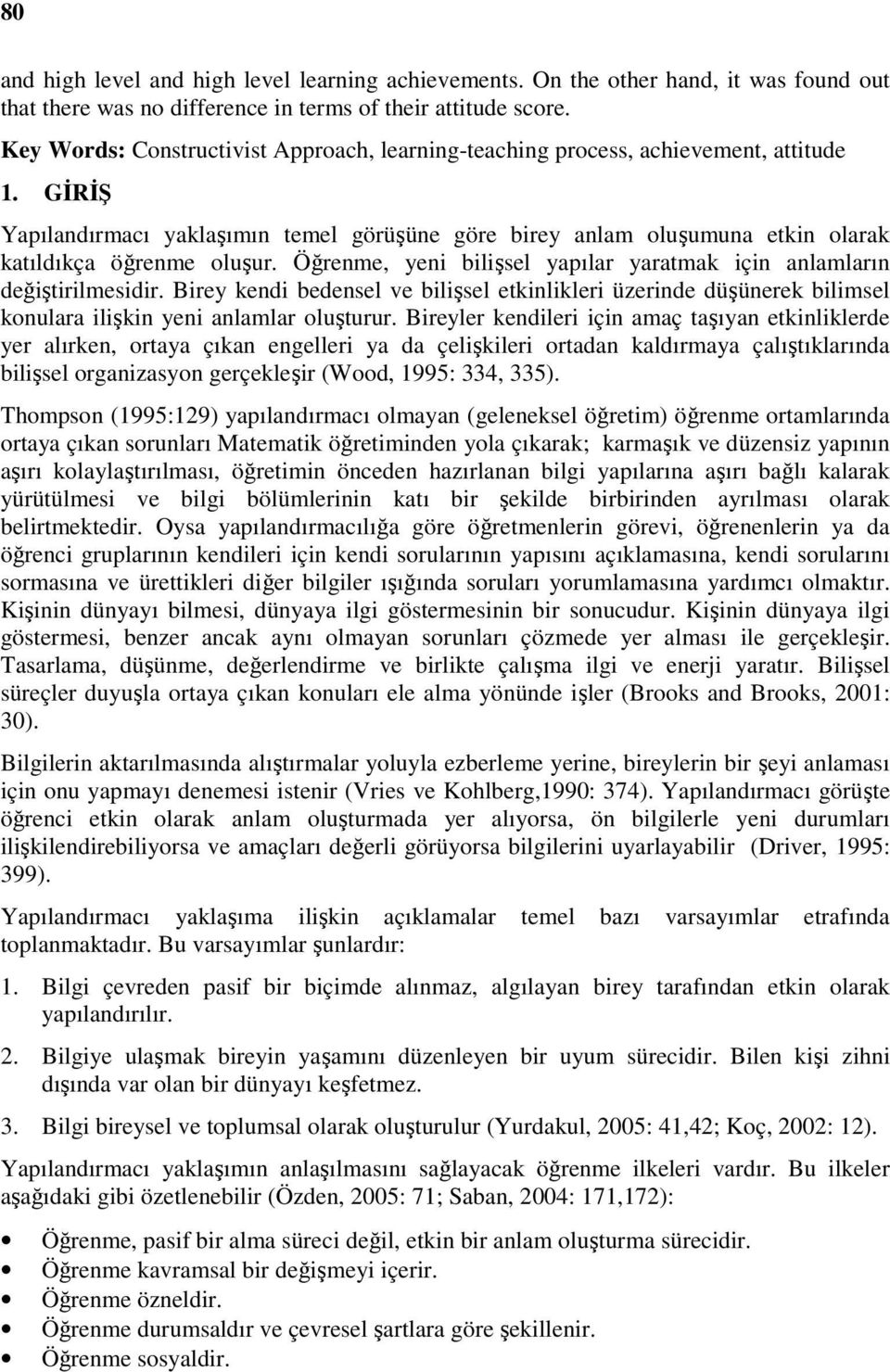 GĐRĐŞ Yapılandırmacı yaklaşımın temel görüşüne göre birey anlam oluşumuna etkin olarak katıldıkça öğrenme oluşur. Öğrenme, yeni bilişsel yapılar yaratmak için anlamların değiştirilmesidir.