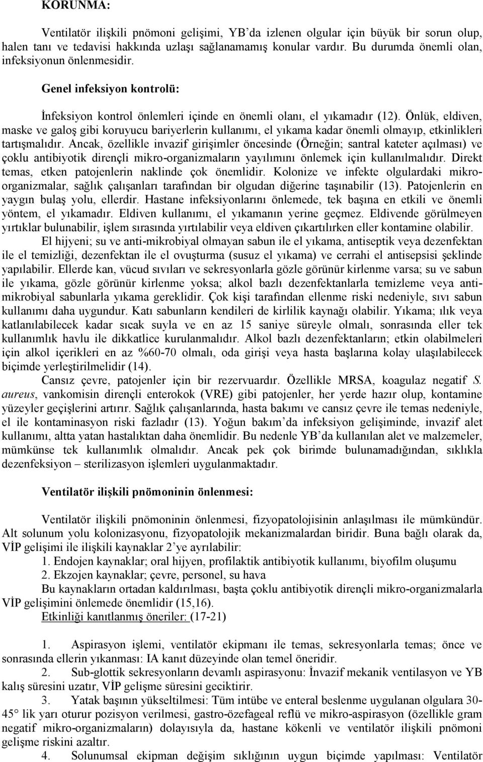 Önlük, eldiven, maske ve galoş gibi koruyucu bariyerlerin kullanımı, el yıkama kadar önemli olmayıp, etkinlikleri tartışmalıdır.