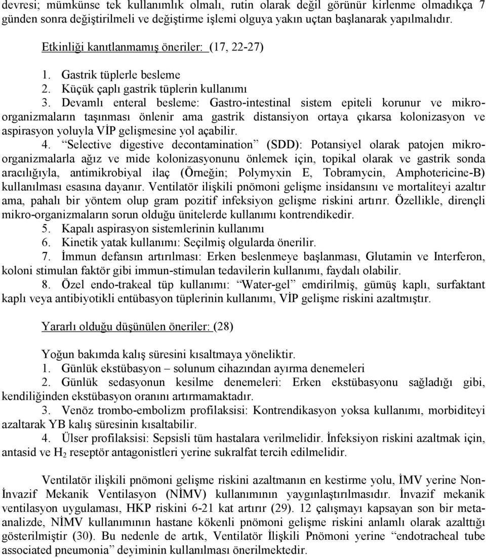 Devamlı enteral besleme: Gastro-intestinal sistem epiteli korunur ve mikroorganizmaların taşınması önlenir ama gastrik distansiyon ortaya çıkarsa kolonizasyon ve aspirasyon yoluyla VİP gelişmesine