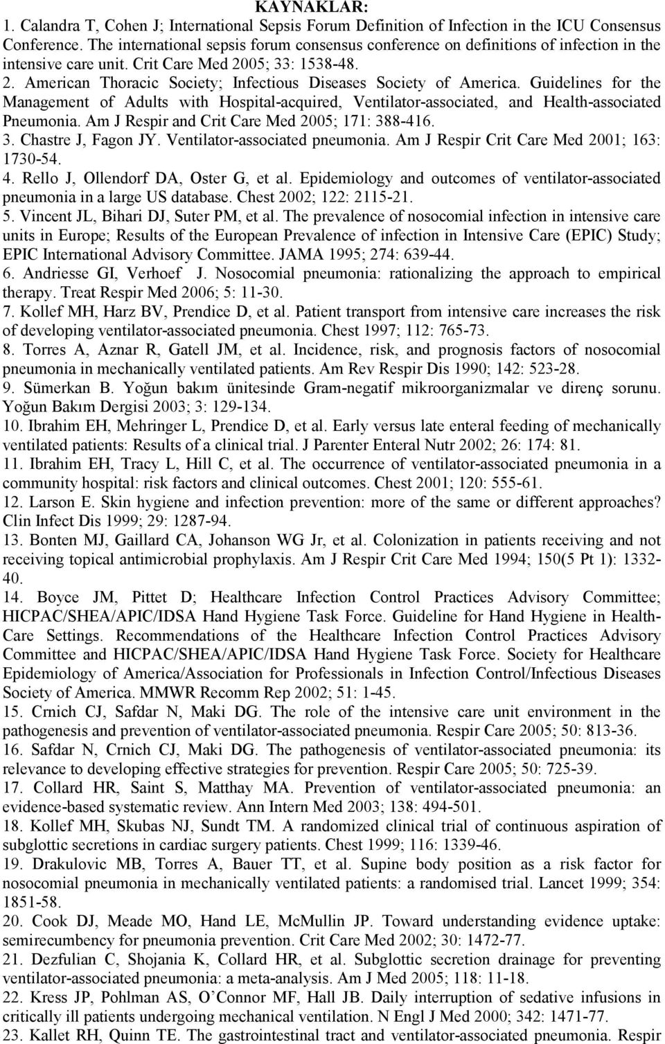 Guidelines for the Management of Adults with Hospital-acquired, Ventilator-associated, and Health-associated Pneumonia. Am J Respir and Crit Care Med 2005; 171: 388-416. 3. Chastre J, Fagon JY.