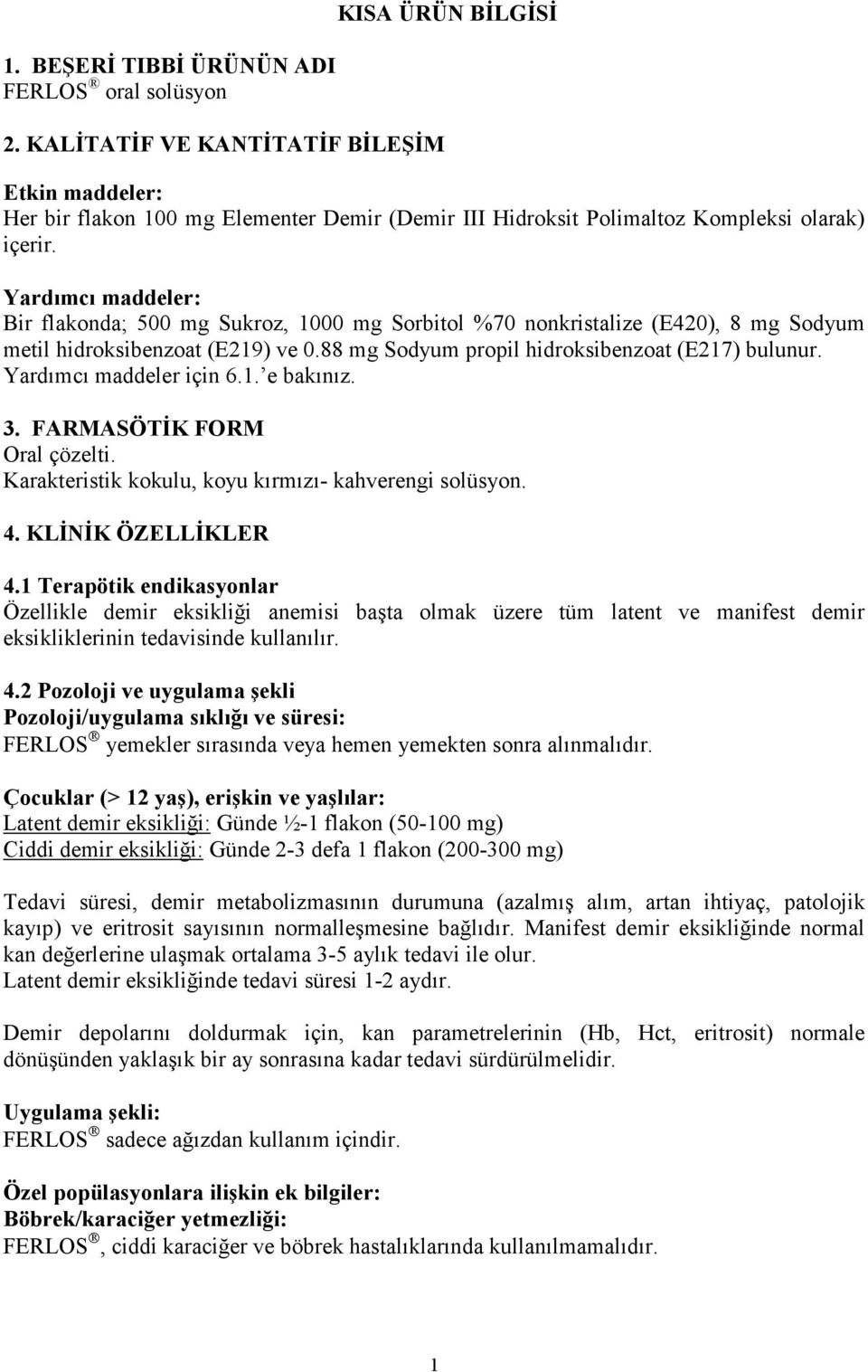 Yardımcı maddeler: Bir flakonda; 500 mg Sukroz, 1000 mg Sorbitol %70 nonkristalize (E420), 8 mg Sodyum metil hidroksibenzoat (E219) ve 0.88 mg Sodyum propil hidroksibenzoat (E217) bulunur.