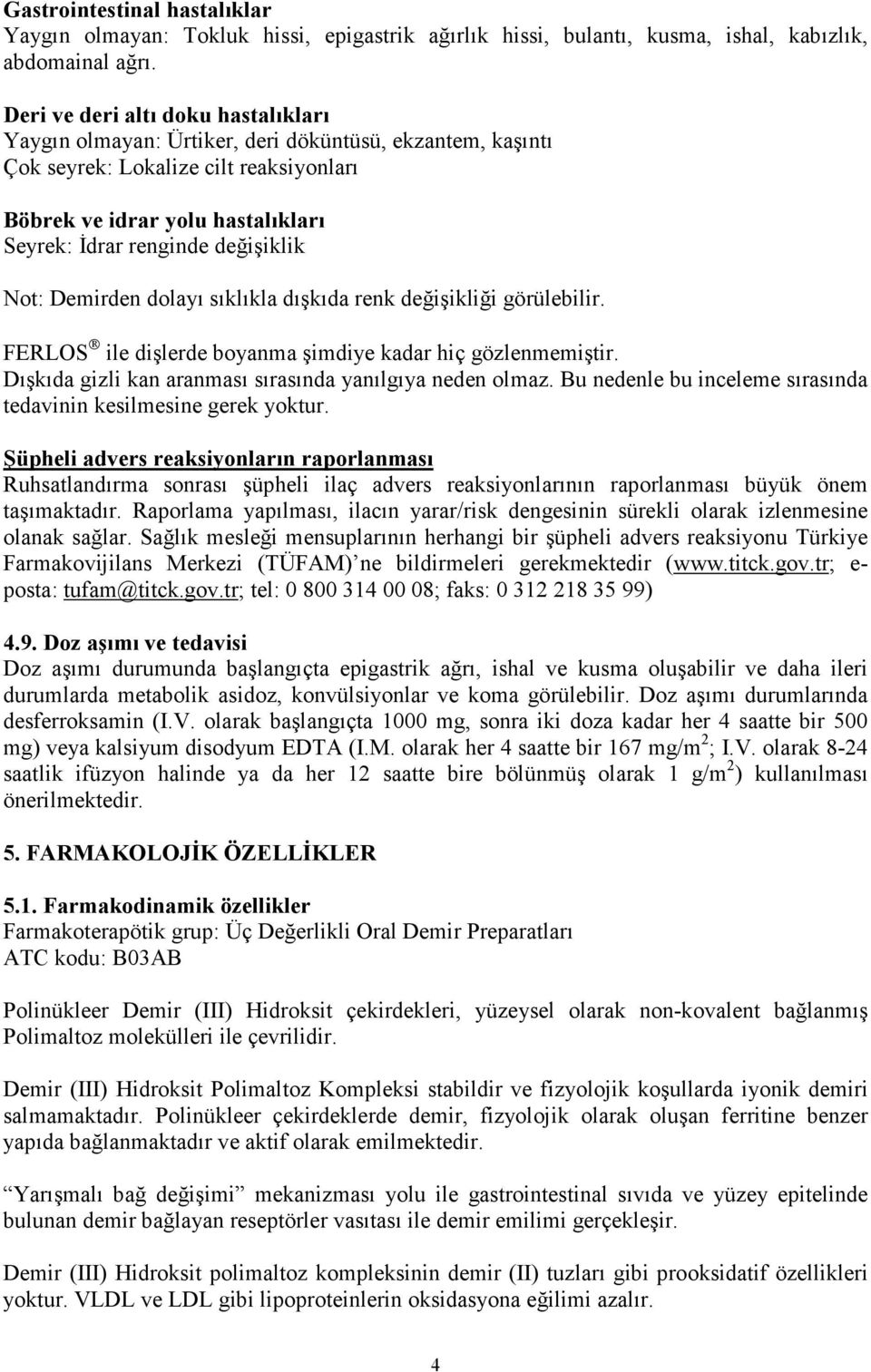 değişiklik Not: Demirden dolayı sıklıkla dışkıda renk değişikliği görülebilir. FERLOS ile dişlerde boyanma şimdiye kadar hiç gözlenmemiştir. Dışkıda gizli kan aranması sırasında yanılgıya neden olmaz.