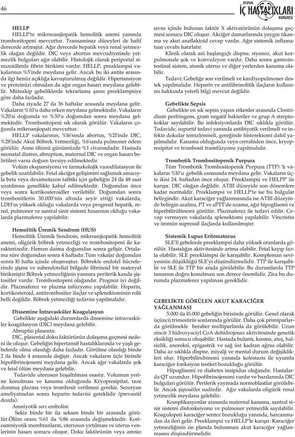 Ancak bu iki antite aras nda ilgi henüz aç kl a kavuflturulmufl de ildir. Hipertansiyon ve proteinüri olmadan da a r organ hasar meydana gelebilir.