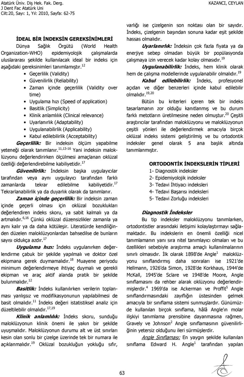 12 Geçerlilik (Validity) Güvenilirlik (Reliability) Zaman içinde geçerlilik (Validity over time) Uygulama hızı (Speed of application) Basitlik (Simplicity) Klinik anlamlılık (Clinical relevance)