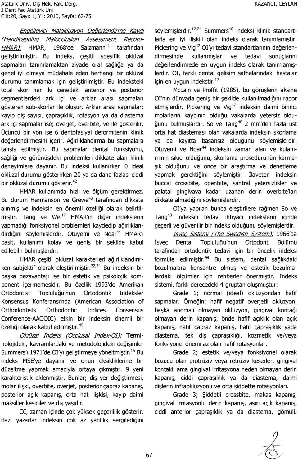 Bu indeksteki total skor her iki çenedeki anterior ve posterior segmentlerdeki ark içi ve arklar arası sapmaları gösteren sub-skorlar ile oluşur.