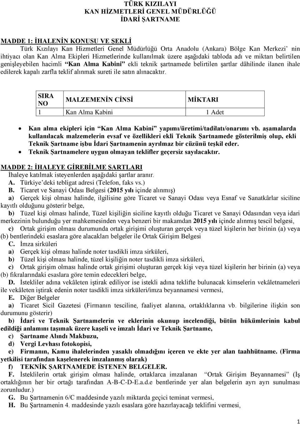 edilerek kapalı zarfla teklif alınmak sureti ile satın alınacaktır. SIRA NO MALZEMENİN CİNSİ MİKTARI 1 Kan Alma Kabini 1 Adet Kan alma ekipleri için Kan Alma Kabini yapımı/üretimi/tadilatı/onarımı vb.