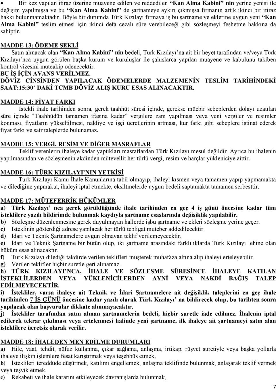 Böyle bir durumda Türk Kızılayı firmaya iş bu şartname ve eklerine uygun yeni Kan Alma Kabini teslim etmesi için ikinci defa cezalı süre verebileceği gibi sözleşmeyi feshetme hakkına da sahiptir.