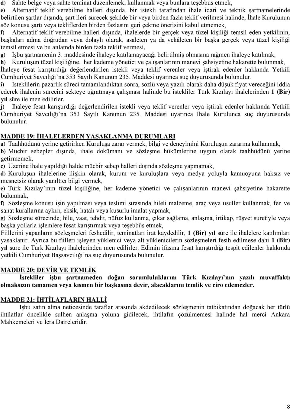 etmemek, f) Alternatif teklif verebilme halleri dışında, ihalelerde bir gerçek veya tüzel kişiliği temsil eden yetkilinin, başkaları adına doğrudan veya dolaylı olarak, asaleten ya da vekâleten bir