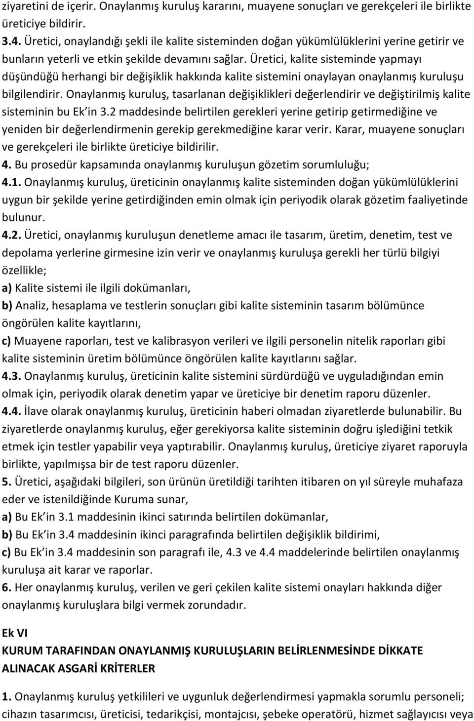 Üretici, kalite sisteminde yapmayı düşündüğü herhangi bir değişiklik hakkında kalite sistemini onaylayan onaylanmış kuruluşu bilgilendirir.