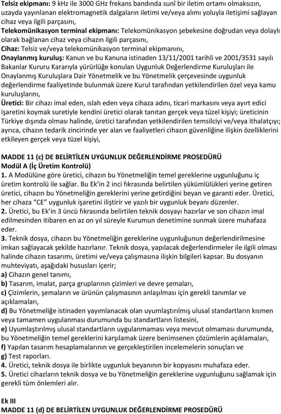 ekipmanını, Onaylanmış kuruluş: Kanun ve bu Kanuna istinaden 13/11/2001 tarihli ve 2001/3531 sayılı Bakanlar Kururu Kararıyla yürürlüğe konulan Uygunluk Değerlendirme Kuruluşları ile Onaylanmış