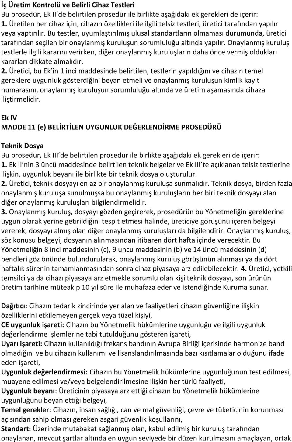 Bu testler, uyumlaştırılmış ulusal standartların olmaması durumunda, üretici tarafından seçilen bir onaylanmış kuruluşun sorumluluğu altında yapılır.