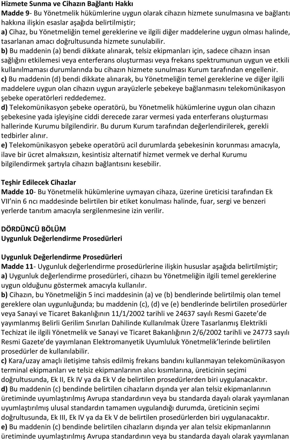 b) Bu maddenin (a) bendi dikkate alınarak, telsiz ekipmanları için, sadece cihazın insan sağlığını etkilemesi veya enterferans oluşturması veya frekans spektrumunun uygun ve etkili kullanılmaması