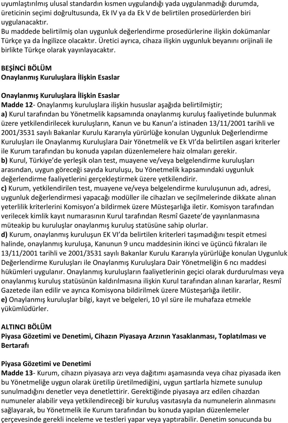 Üretici ayrıca, cihaza ilişkin uygunluk beyanını orijinali ile birlikte Türkçe olarak yayınlayacaktır.