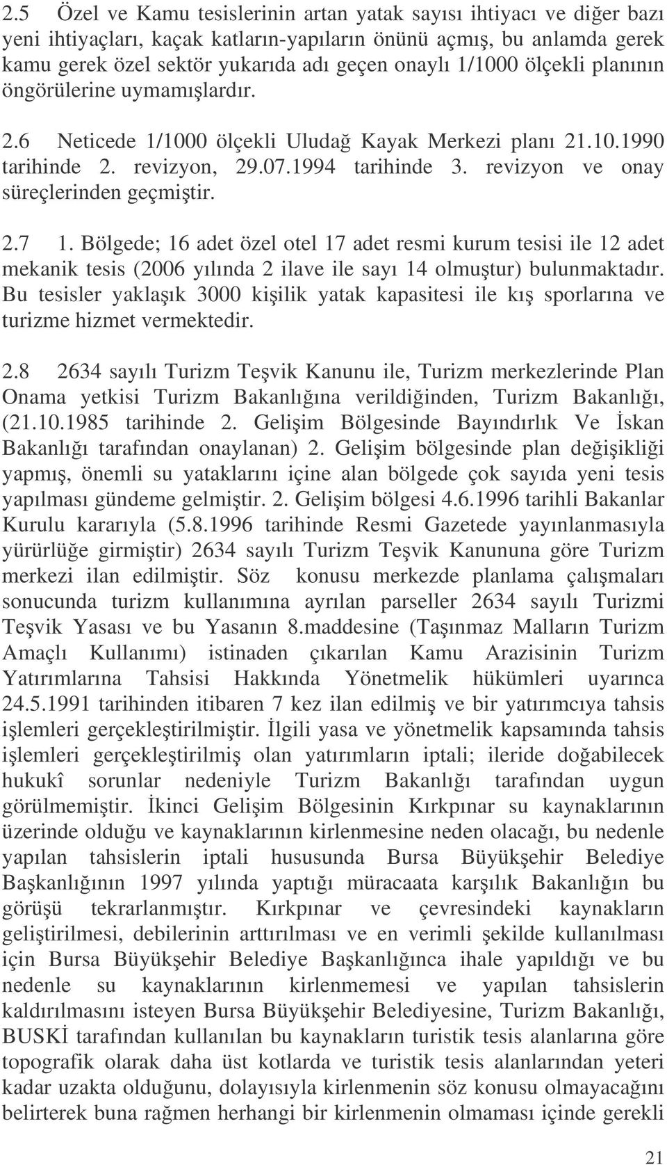 Bölgede; 16 adet özel otel 17 adet resmi kurum tesisi ile 12 adet mekanik tesis (2006 yılında 2 ilave ile sayı 14 olmutur) bulunmaktadır.