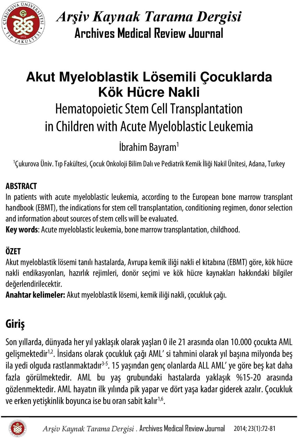 Tıp Fakültesi, Çocuk Onkoloji Bilim Dalı ve Pediatrik Kemik İliği Nakil Ünitesi, Adana, Turkey ABSTRACT In patients with acute myeloblastic leukemia, according to the European bone marrow transplant