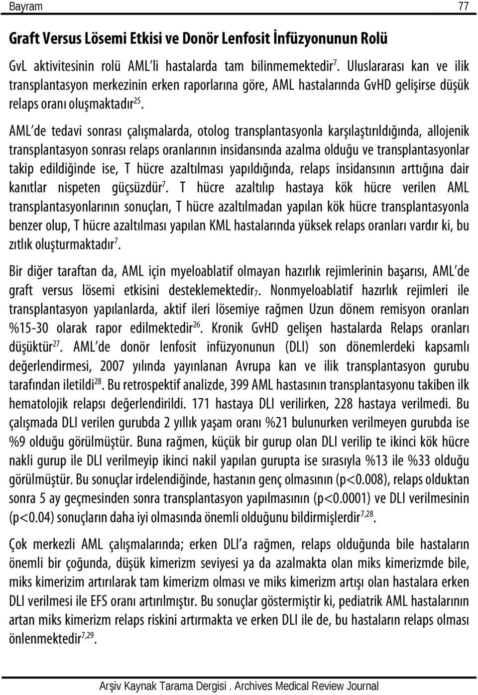 AML de tedavi sonrası çalışmalarda, otolog transplantasyonla karşılaştırıldığında, allojenik transplantasyon sonrası relaps oranlarının insidansında azalma olduğu ve transplantasyonlar takip