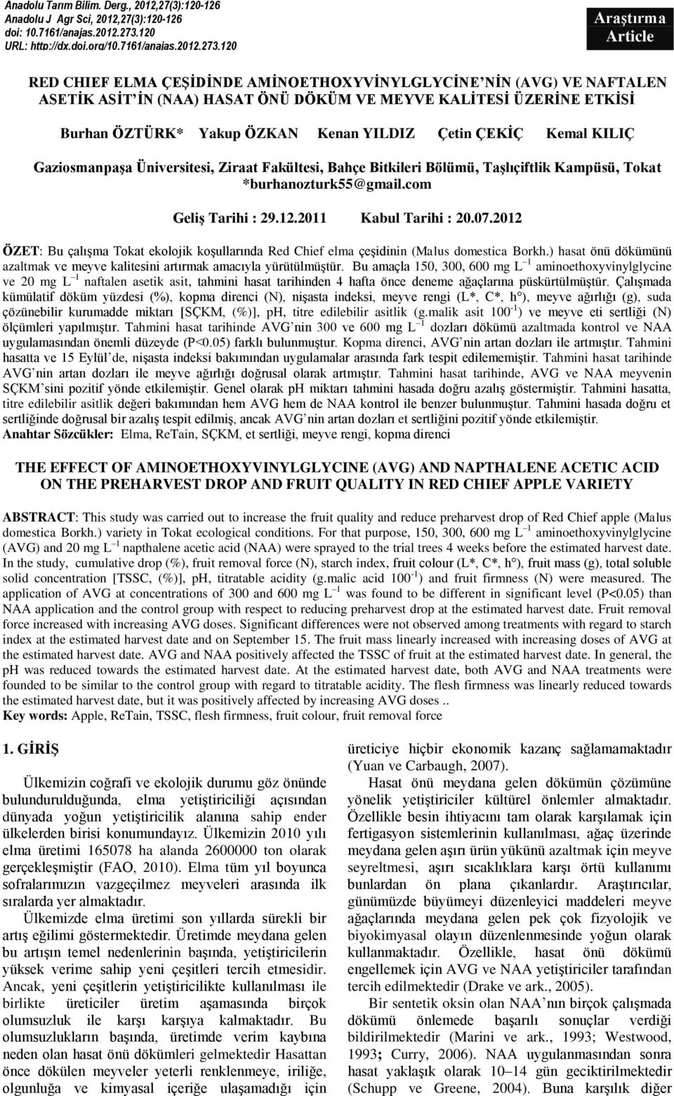 120 Araştırma Article RED CHIEF ELMA ÇEŞİDİNDE AMİNOETHOXYVİNYLGLYCİNE NİN (AVG) VE NAFTALEN ASETİK ASİT İN (NAA) HASAT ÖNÜ DÖKÜM VE MEYVE KALİTESİ ÜZERİNE ETKİSİ Burhan ÖZTÜRK* Yakup ÖZKAN Kenan