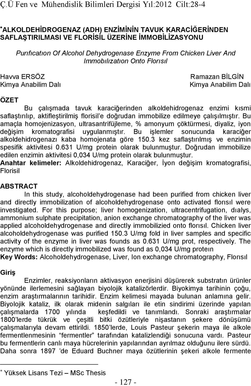 enzimi kısmi saflaştırılıp, aktifleştirilmiş florisil e doğrudan immobilize edilmeye çalışılmıştır.