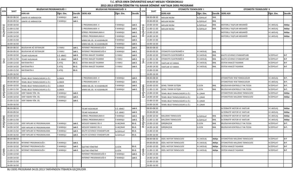 İ.AKOLAŞ Atölye 11:00-11:50 C PROGRAMLAMA -II F.MARAŞLI Lab-2. 11:00-11:50 MESLEKİ RESİM N.ÖZPOLAT D-8. MOTORLU TAŞITLAR MEKANİĞİ H.İ.AKOLAŞ Atölye 13:00-13:50 GÖRSEL PROGRAMLAMA-II F.MARAŞLI Lab-2. 13:00-13:50 MOTORLU TAŞITLAR MEKANİĞİ H.