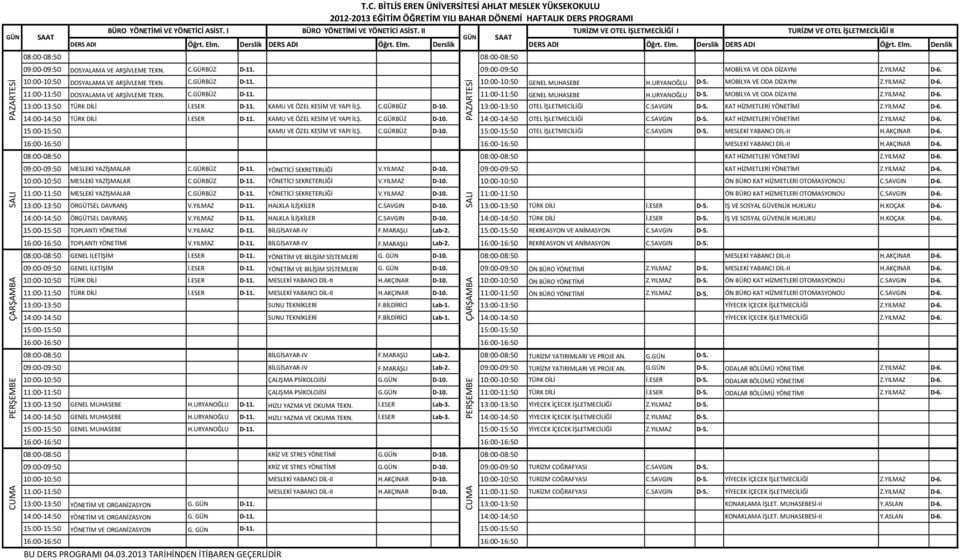 C.GÜRBÜZ D-11. 11:00-11:50 GENEL MUHASEBE H.URYANOĞLU D-5. MOBİLYA VE ODA DİZAYNI Z.YILMAZ D-6. 13:00-13:50 TÜRK DİLİ İ.ESER D-11. KAMU VE ÖZEL KESİM VE YAPI İLŞ. C.GÜRBÜZ D-10.