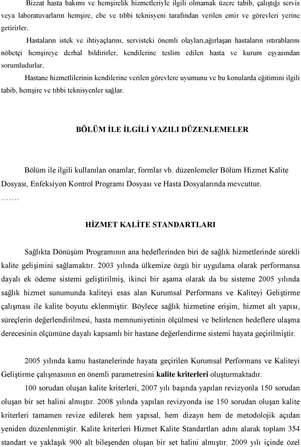 Hastaların istek ve ihtiyaçlarını, servisteki önemli olayları,ağırlaģan hastaların ıstırablarını nöbetçi hemģireye derhal bildirirler, kendilerine teslim edilen hasta ve kurum eģyasından