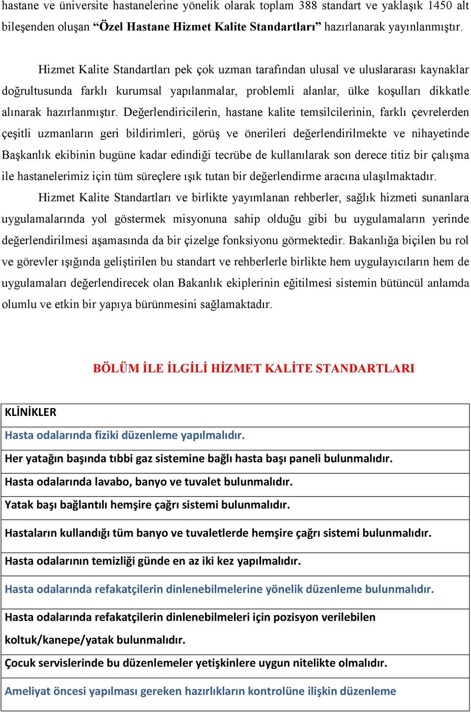 Değerlendiricilerin, hastane kalite temsilcilerinin, farklı çevrelerden çeģitli uzmanların geri bildirimleri, görüģ ve önerileri değerlendirilmekte ve nihayetinde BaĢkanlık ekibinin bugüne kadar