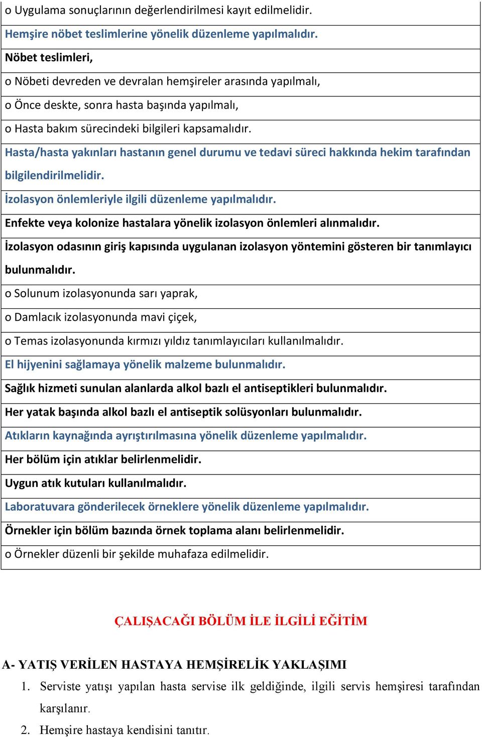 Hasta/hasta yakınları hastanın genel durumu ve tedavi süreci hakkında hekim tarafından bilgilendirilmelidir. İzolasyon önlemleriyle ilgili düzenleme yapılmalıdır.