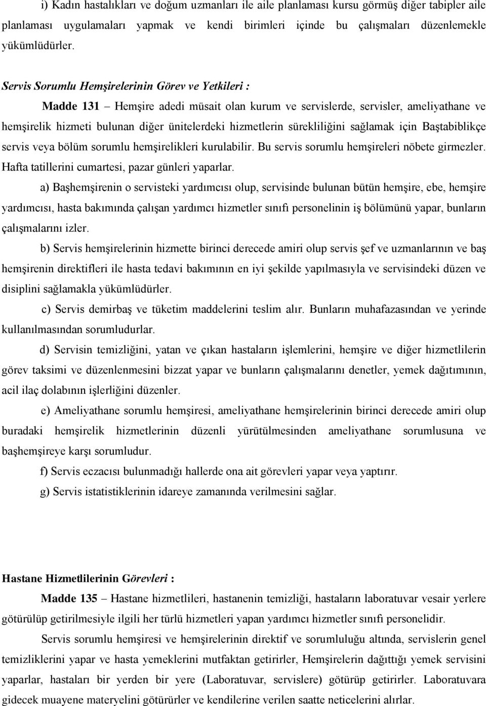 sürekliliğini sağlamak için BaĢtabiblikçe servis veya bölüm sorumlu hemģirelikleri kurulabilir. Bu servis sorumlu hemģireleri nöbete girmezler. Hafta tatillerini cumartesi, pazar günleri yaparlar.