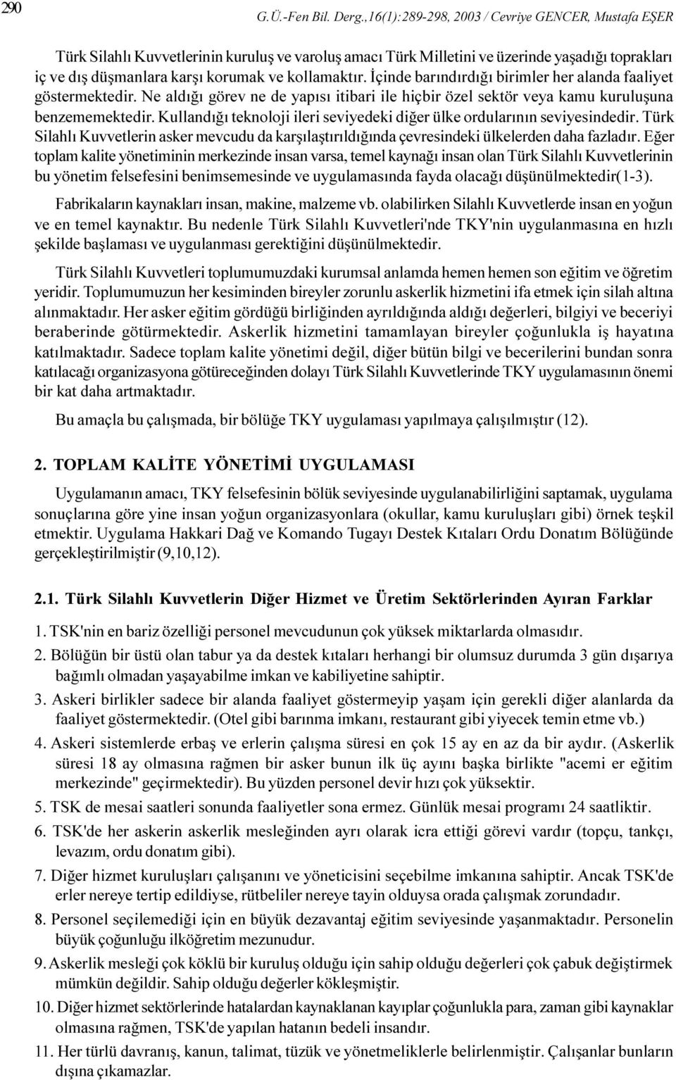 kollamaktýr. Ýçinde barýndýrdýðý birimler her alanda faaliyet göstermektedir. Ne aldýðý görev ne de yapýsý itibari ile hiçbir özel sektör veya kamu kuruluþuna benzememektedir.