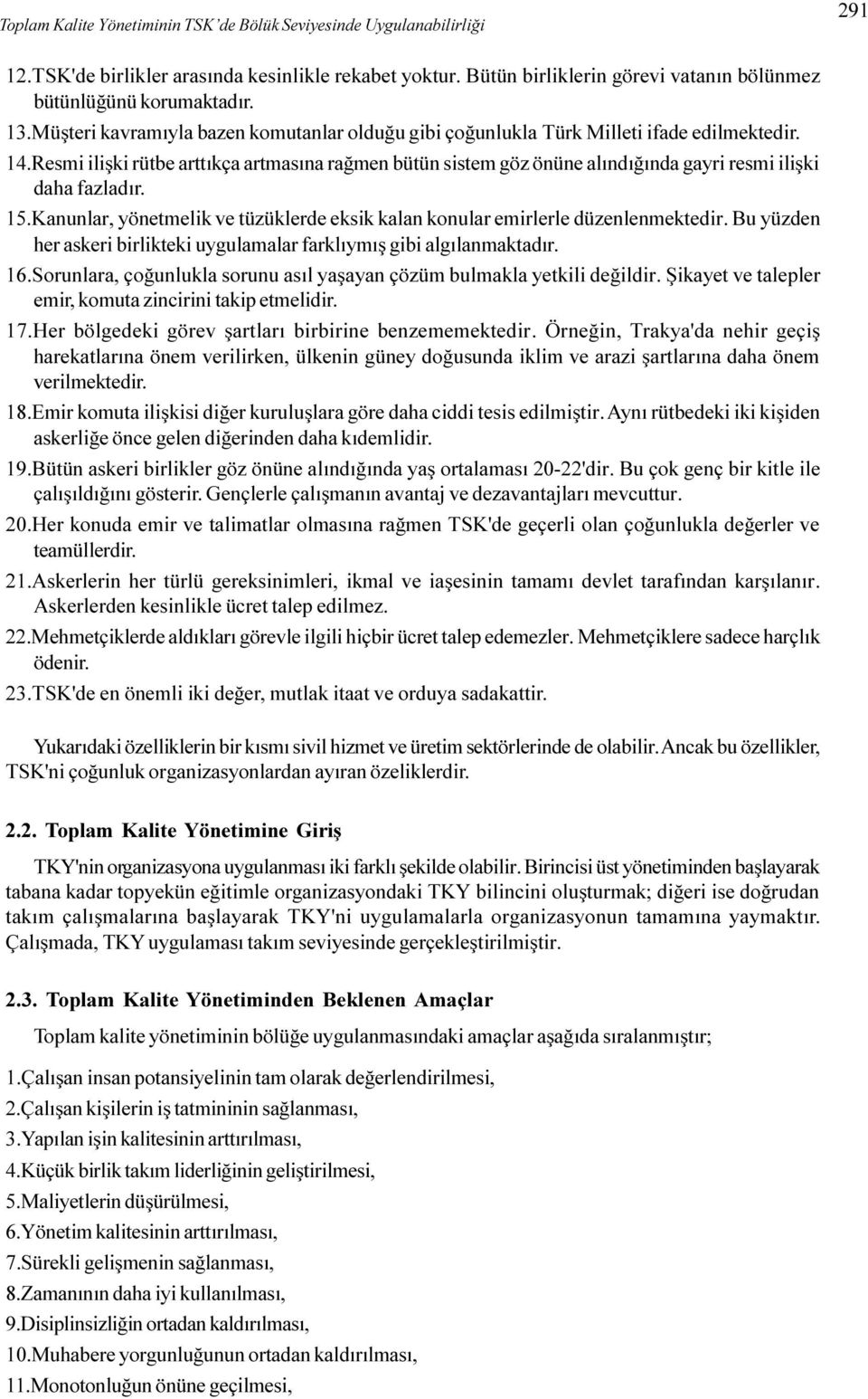 Resmi iliþki rütbe arttýkça artmasýna raðmen bütün sistem göz önüne alýndýðýnda gayri resmi iliþki daha fazladýr. 15.Kanunlar, yönetmelik ve tüzüklerde eksik kalan konular emirlerle düzenlenmektedir.