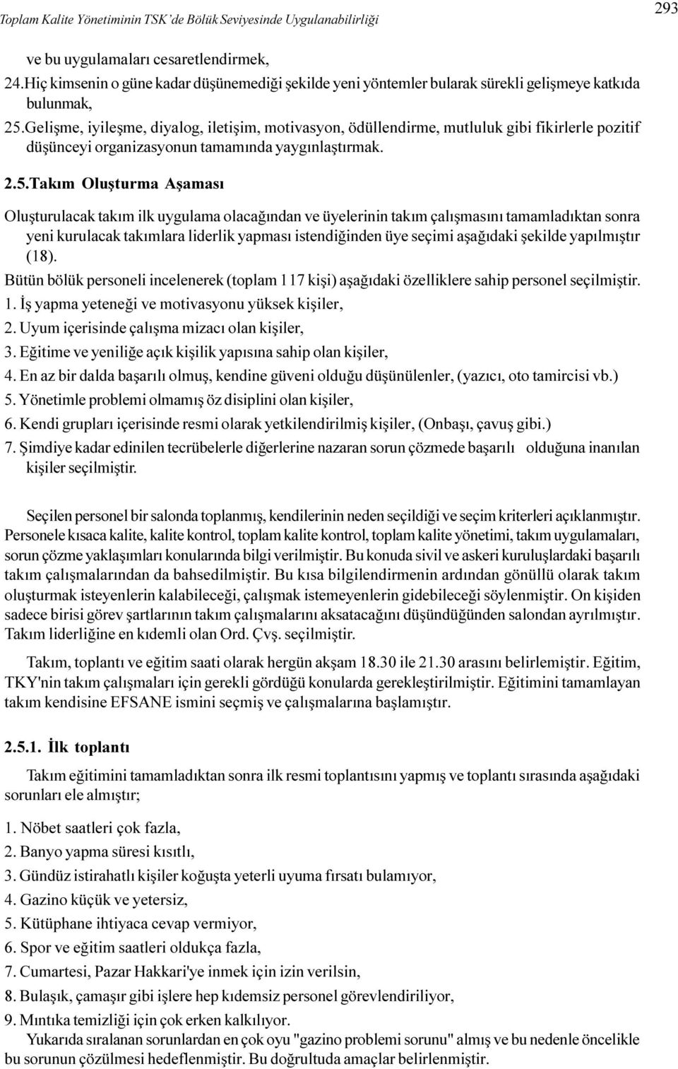 Geliþme, iyileþme, diyalog, iletiþim, motivasyon, ödüllendirme, mutluluk gibi fikirlerle pozitif düþünceyi organizasyonun tamamýnda yaygýnlaþtýrmak. 2.5.