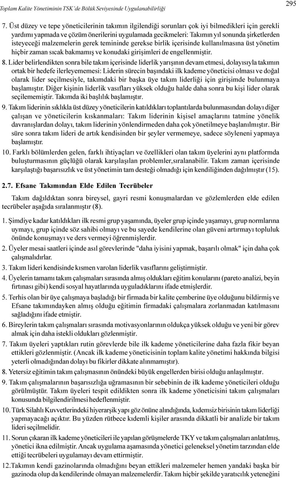 isteyeceði malzemelerin gerek temininde gerekse birlik içerisinde kullanýlmasýna üst yönetim hiçbir zaman sýcak bakmamýþ ve konudaki giriþimleri de engellenmiþtir. 8.