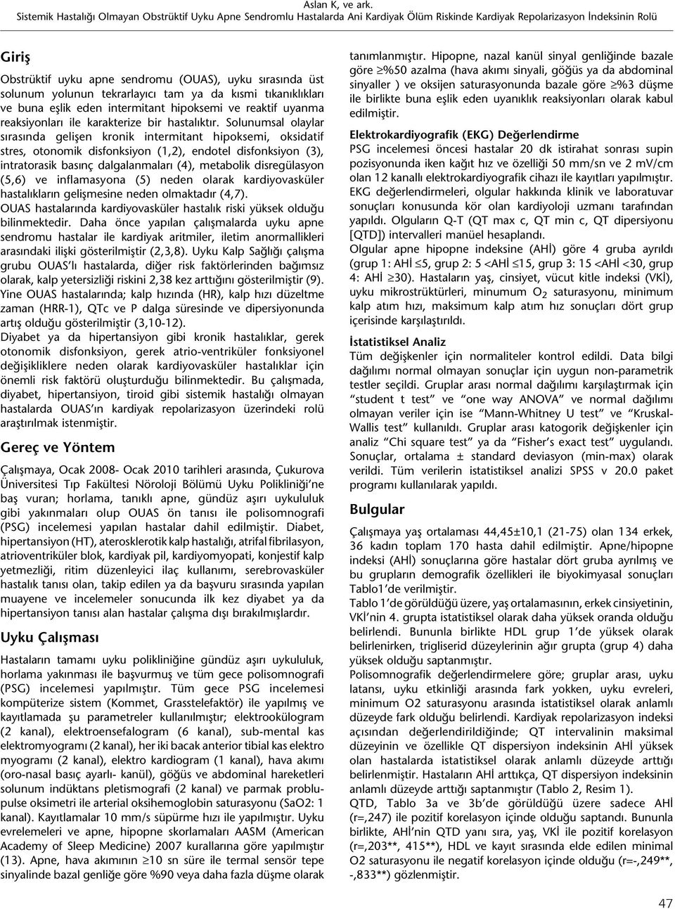 Solunumsal olaylar sırasında gelişen kronik intermitant hipoksemi, oksidatif stres, otonomik disfonksiyon (1,2), endotel disfonksiyon (3), intratorasik basınç dalgalanmaları (4), metabolik