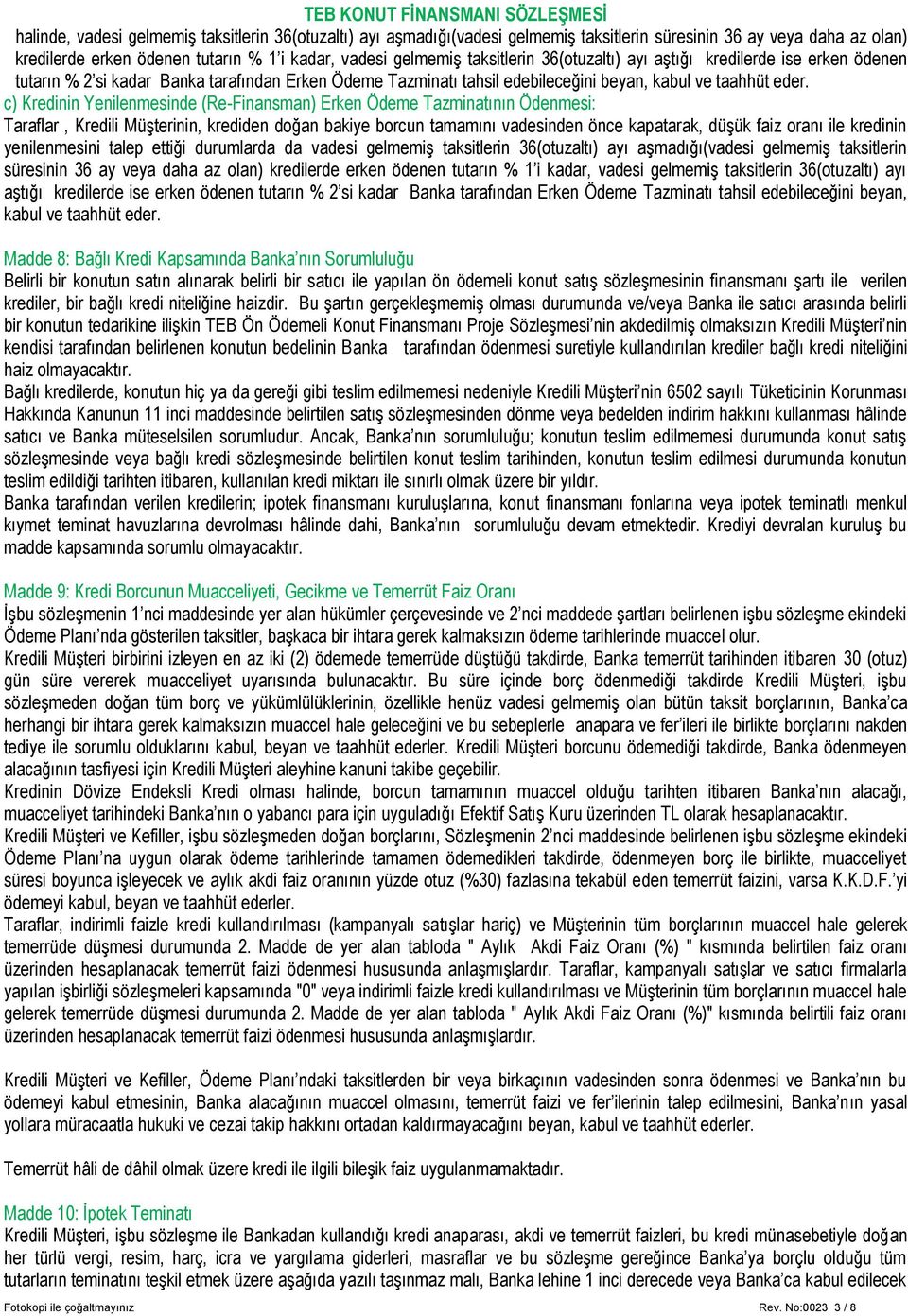 c) Kredinin Yenilenmesinde (Re-Finansman) Erken Ödeme Tazminatının Ödenmesi: Taraflar, Kredili Müşterinin, krediden doğan bakiye borcun tamamını vadesinden önce kapatarak, düşük faiz oranı ile