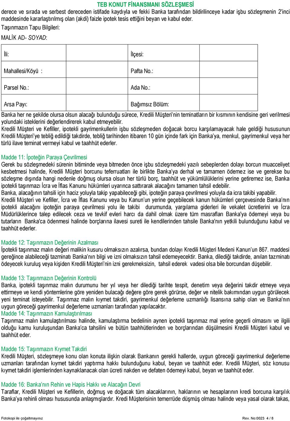 : Arsa Payı: Bağımsız Bölüm: Banka her ne şekilde olursa olsun alacağı bulunduğu sürece, Kredili Müşteri nin teminatların bir kısmının kendisine geri verilmesi yolundaki isteklerini değerlendirerek