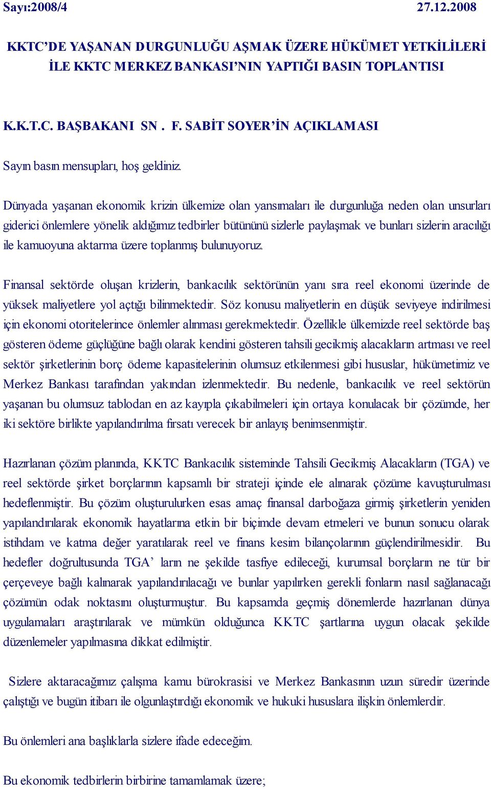 Dünyada yaşanan ekonomik krizin ülkemize olan yansımaları ile durgunluğa neden olan unsurları giderici önlemlere yönelik aldığımız tedbirler bütününü sizlerle paylaşmak ve bunları sizlerin aracılığı