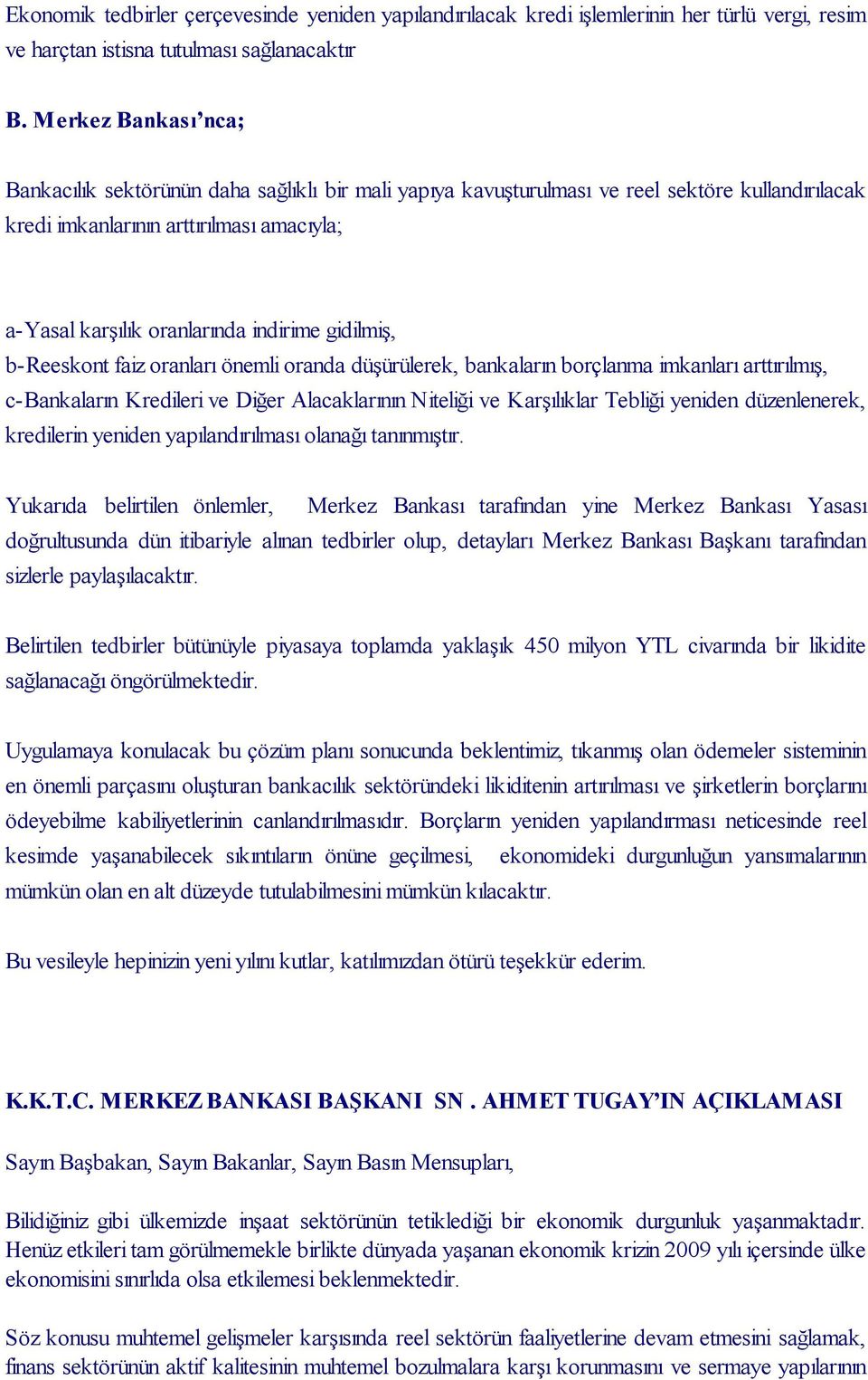 gidilmiş, b-reeskont faiz oranları önemli oranda düşürülerek, bankaların borçlanma imkanları arttırılmış, c-bankaların Kredileri ve Diğer Alacaklarının Niteliği ve Karşılıklar Tebliği yeniden