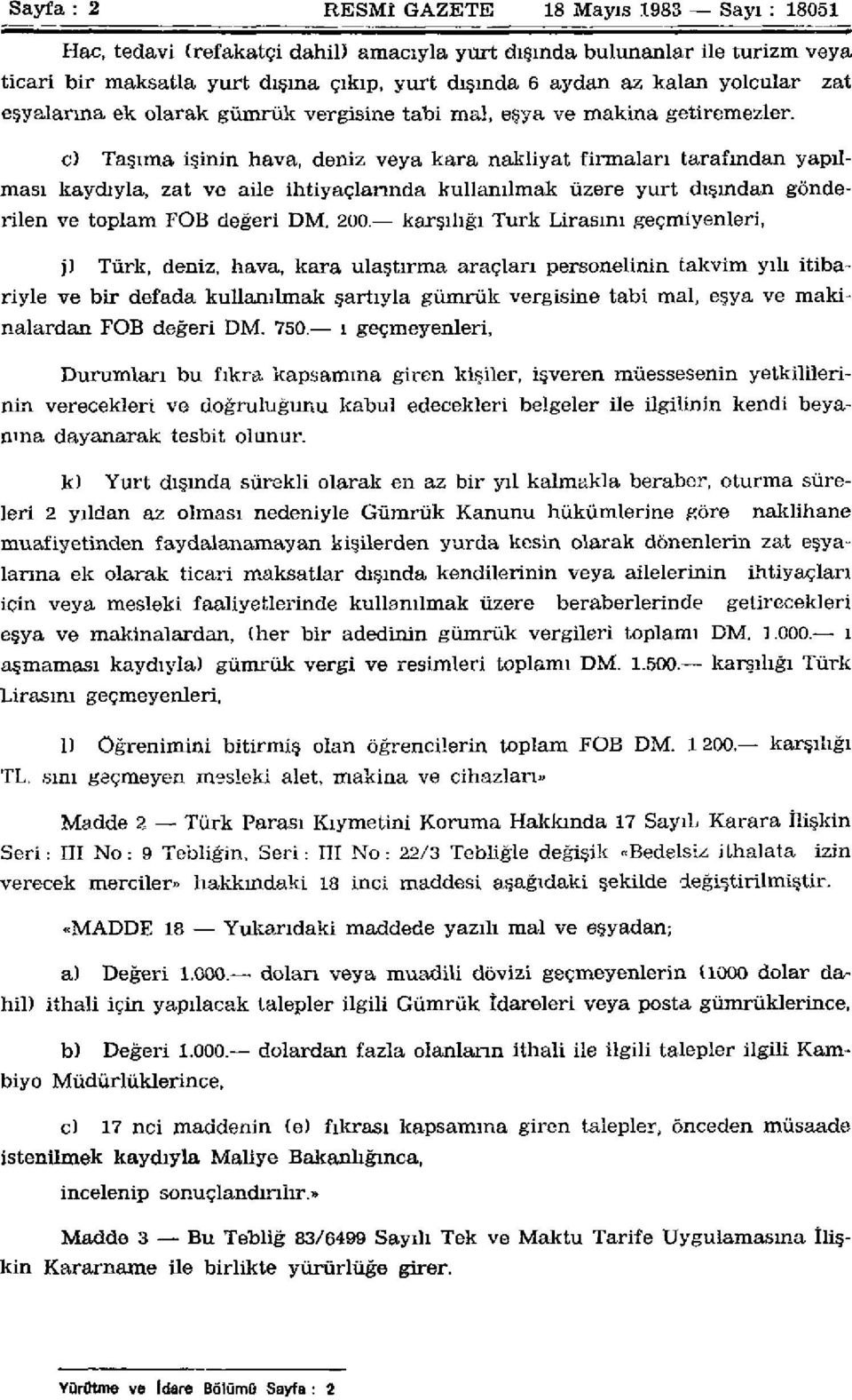 c) Taşıma işinin hava, deniz veya kara nakliyat firmaları tarafından yapılması kaydıyla, zat ve aile ihtiyaçlarında kullanılmak üzere yurt dışından gönderilen ve toplam FOB değeri DM. 200.