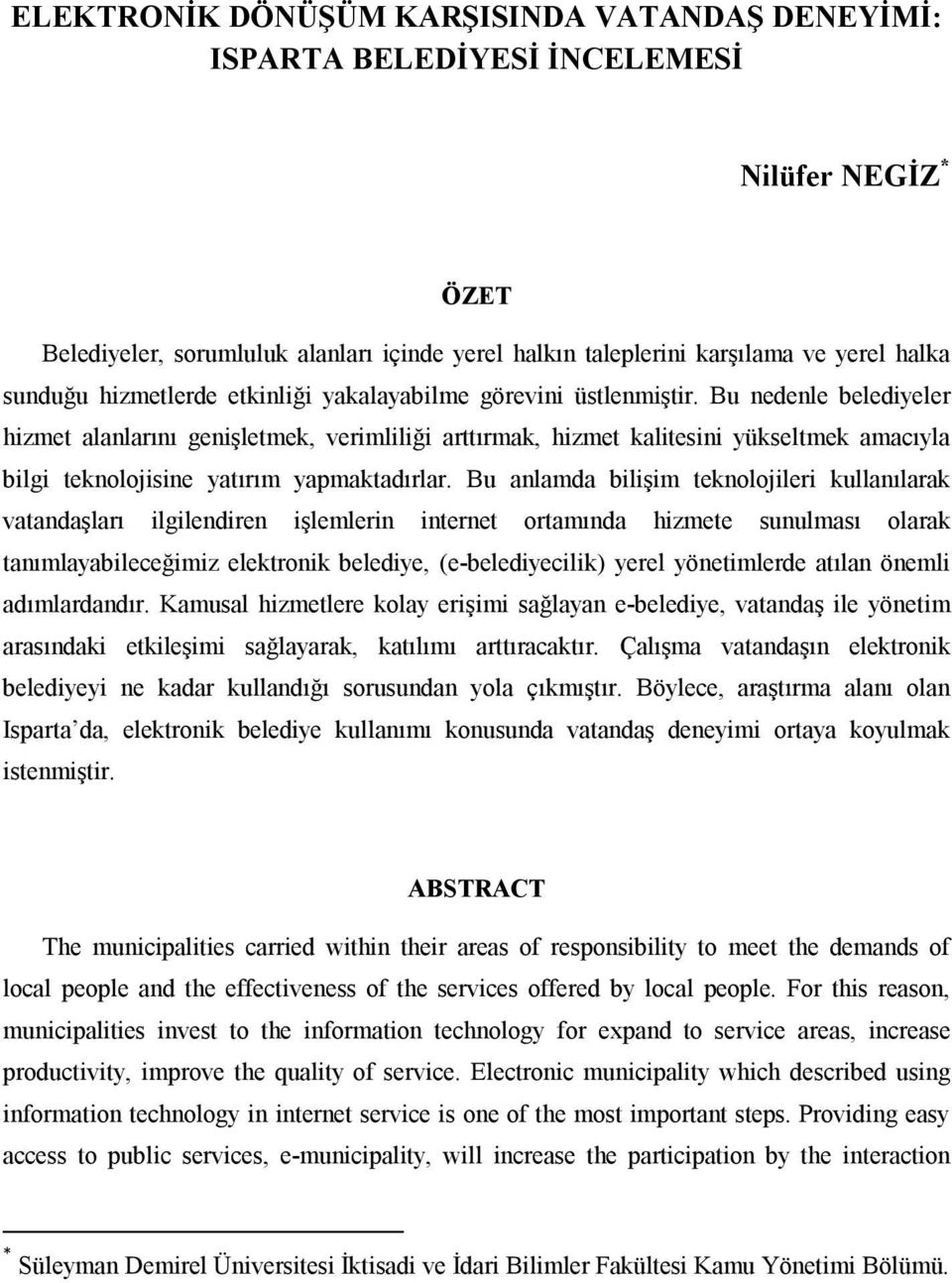 Bu nedenle belediyeler hizmet alanlarını genişletmek, verimliliği arttırmak, hizmet kalitesini yükseltmek amacıyla bilgi teknolojisine yatırım yapmaktadırlar.