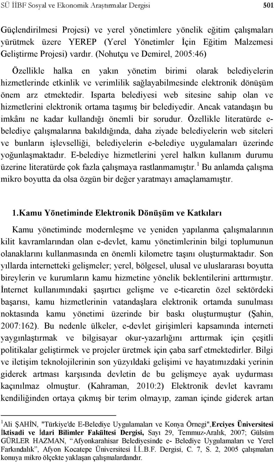 Isparta belediyesi web sitesine sahip olan ve hizmetlerini elektronik ortama taşımış bir belediyedir. Ancak vatandaşın bu imkânı ne kadar kullandığı önemli bir sorudur.