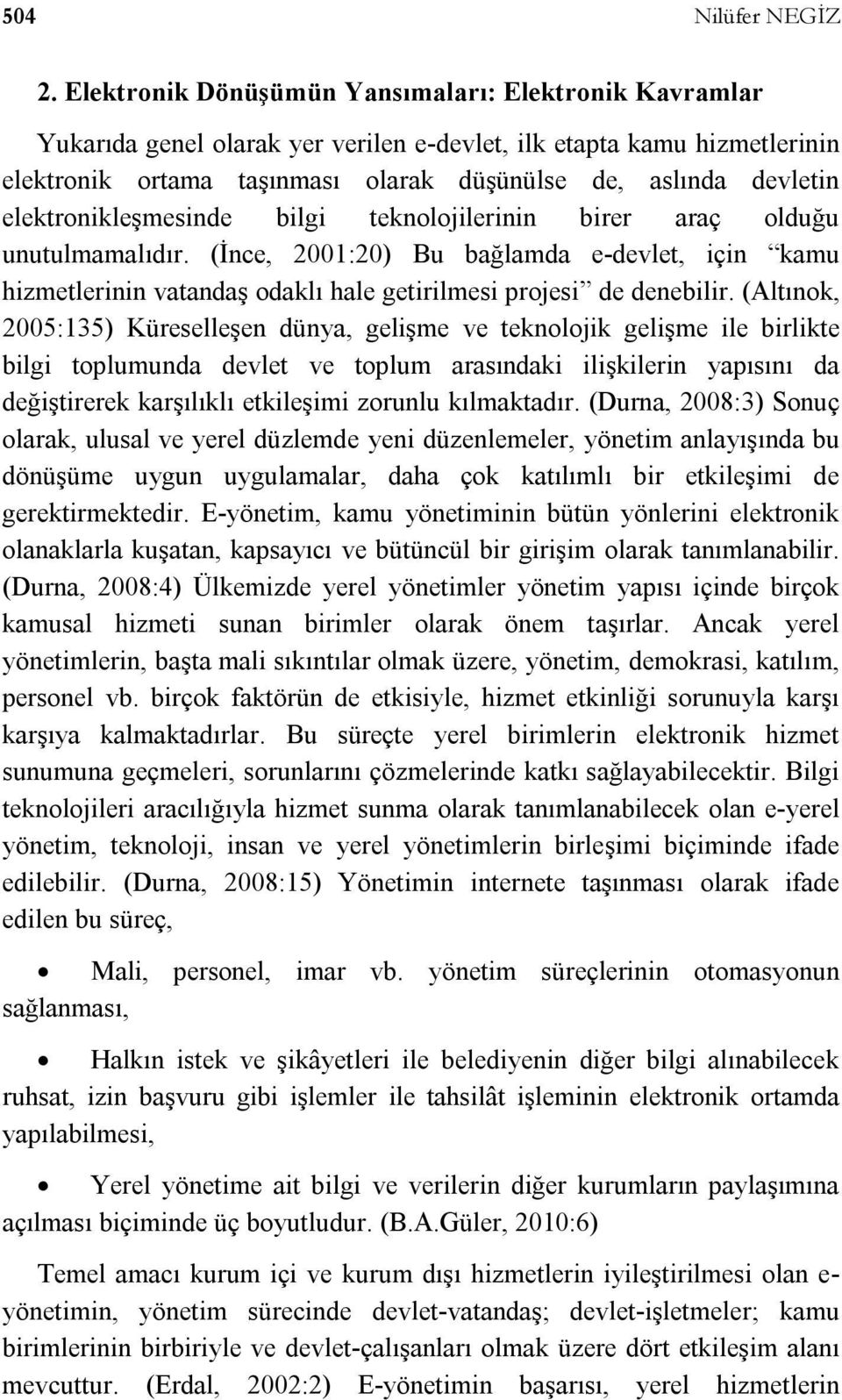 elektronikleşmesinde bilgi teknolojilerinin birer araç olduğu unutulmamalıdır. (İnce, :) Bu bağlamda e-devlet, için kamu hizmetlerinin vatandaş odaklı hale getirilmesi projesi de denebilir.