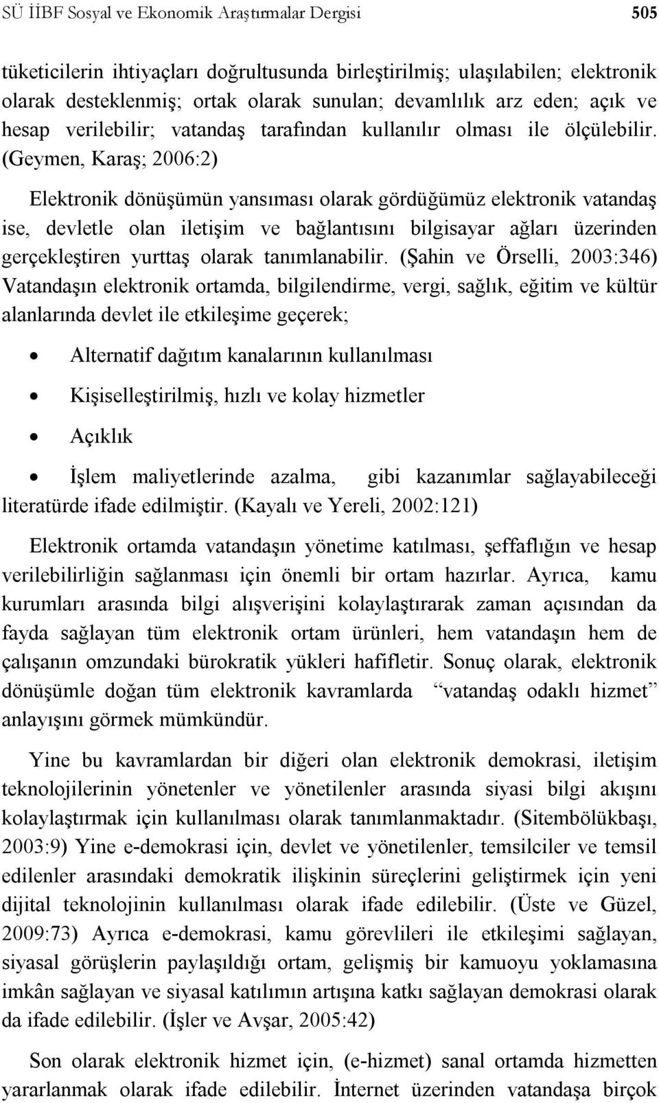 (Geymen, Karaş; 6:) Elektronik dönüşümün yansıması olarak gördüğümüz elektronik vatandaş ise, devletle olan iletişim ve bağlantısını bilgisayar ağları üzerinden gerçekleştiren yurttaş olarak