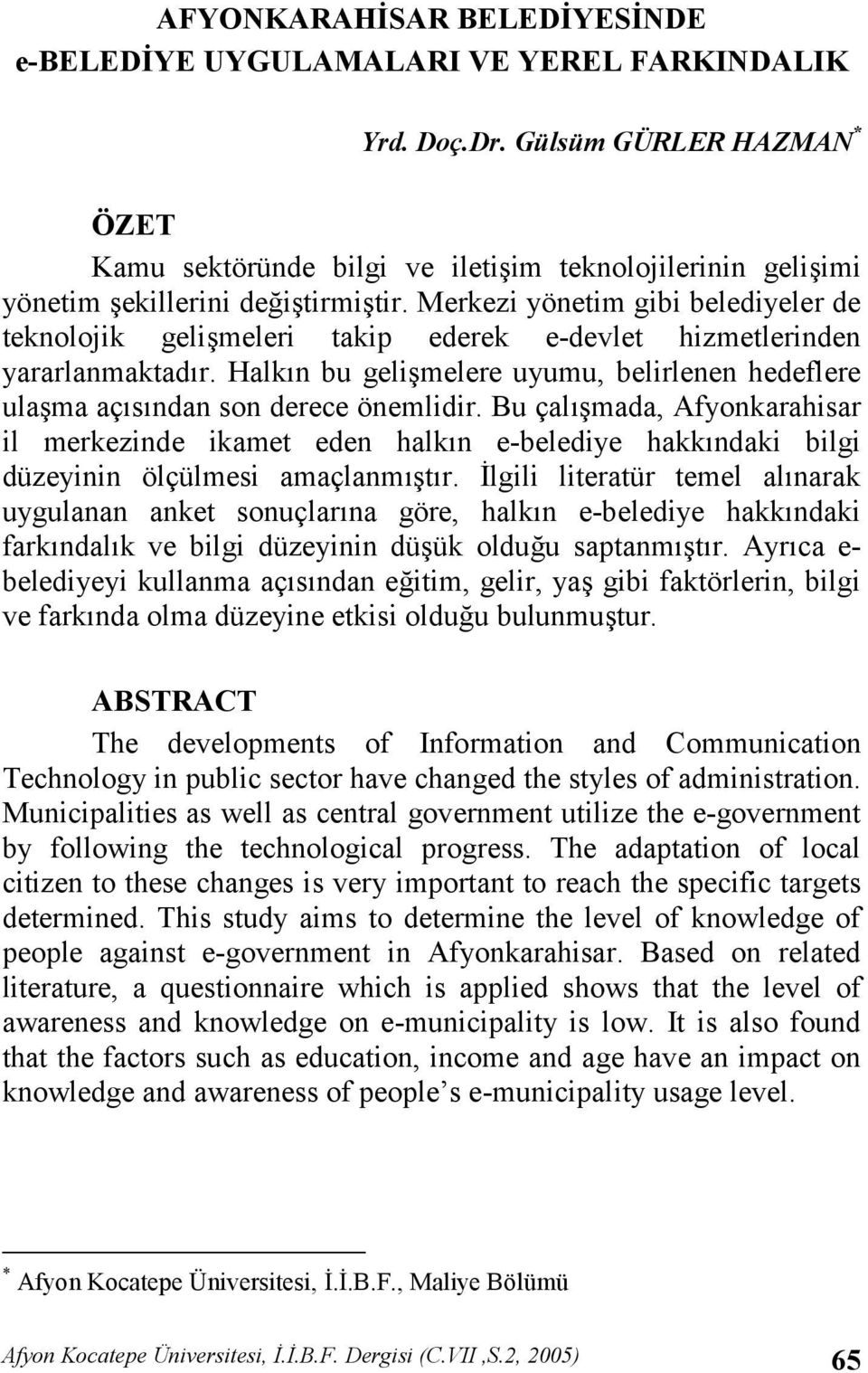 Bu çalmada, Afyonkarahisar il merkezinde ikamet eden halkn e-belediye hakkndaki bilgi düzeyinin ölçülmesi amaçlanmtr.