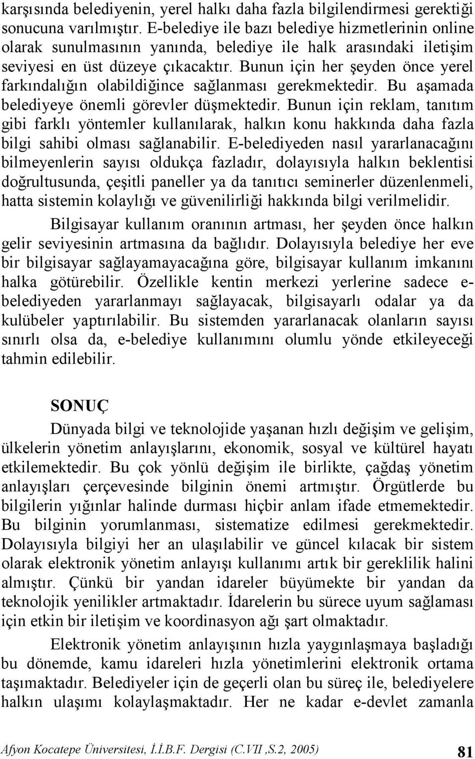 Bunun için her eyden önce yerel farkndaln olabildiince salanmas gerekmektedir. Bu aamada belediyeye önemli görevler dümektedir.